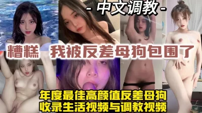 高颜值超淫荡反差母狗，全中文调教【约炮方式详看视频水印】